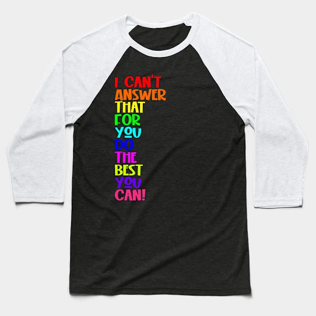 I Can't Answer That For You Do The Best You Can Baseball T-Shirt by Seaside Designs